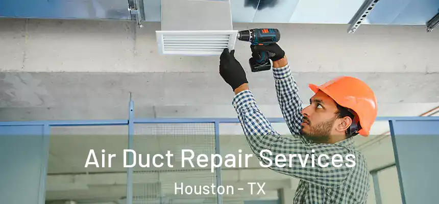 Air Duct Repair Services Houston - TX