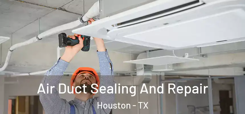Air Duct Sealing And Repair Houston - TX