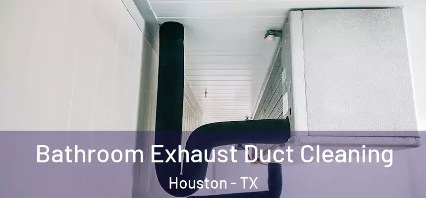 Bathroom Exhaust Duct Cleaning Houston - TX