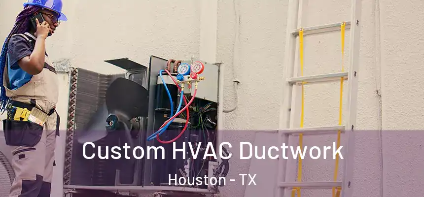 Custom HVAC Ductwork Houston - TX