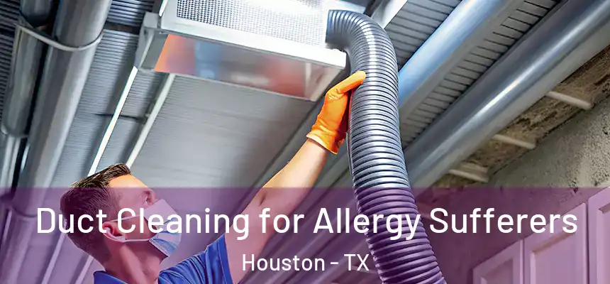 Duct Cleaning for Allergy Sufferers Houston - TX