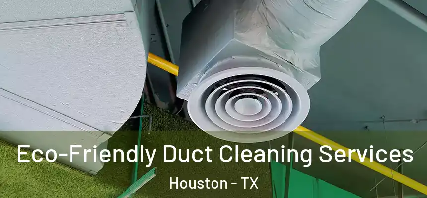 Eco-Friendly Duct Cleaning Services Houston - TX