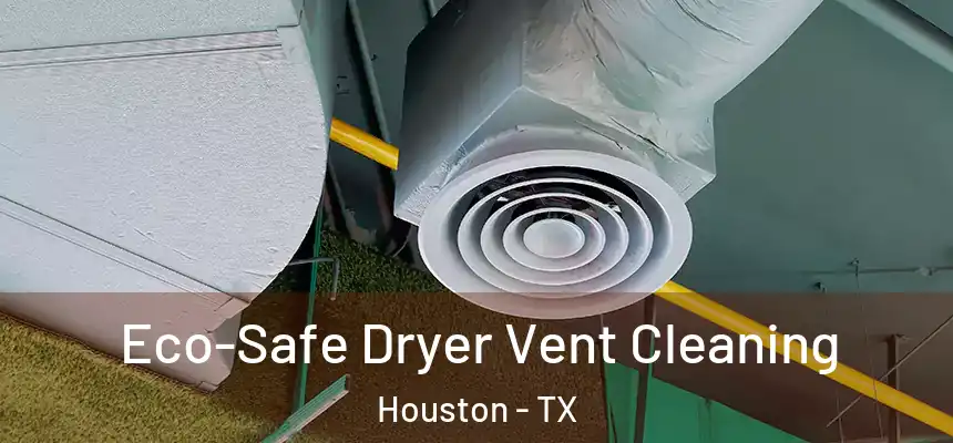 Eco-Safe Dryer Vent Cleaning Houston - TX