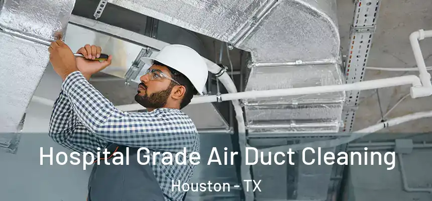 Hospital Grade Air Duct Cleaning Houston - TX