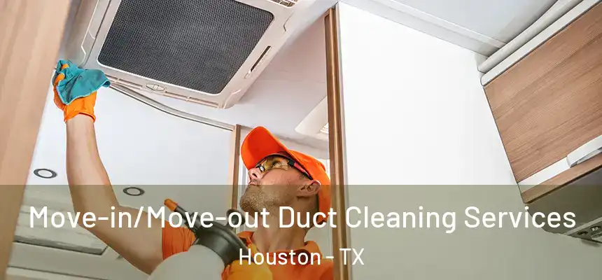Move-in/Move-out Duct Cleaning Services Houston - TX