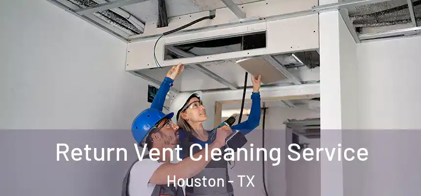 Return Vent Cleaning Service Houston - TX