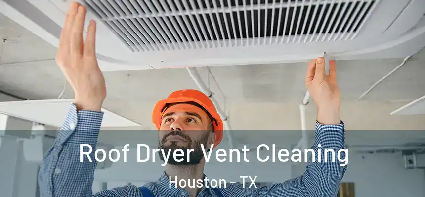 Roof Dryer Vent Cleaning Houston - TX