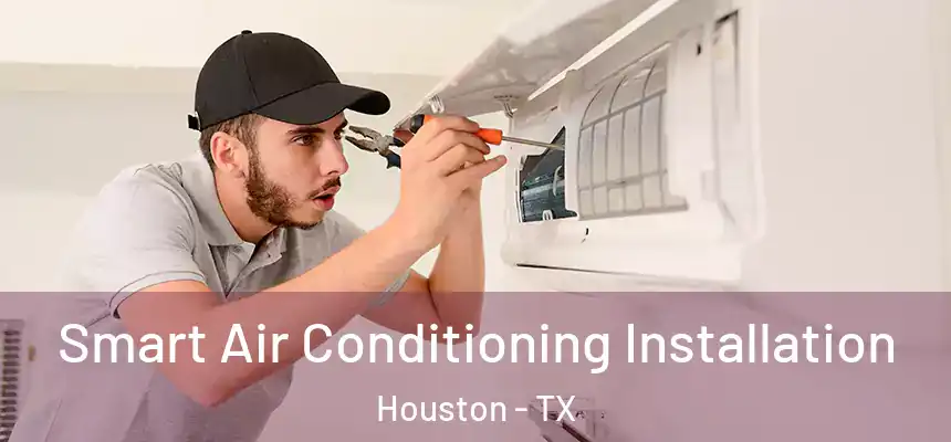 Smart Air Conditioning Installation Houston - TX