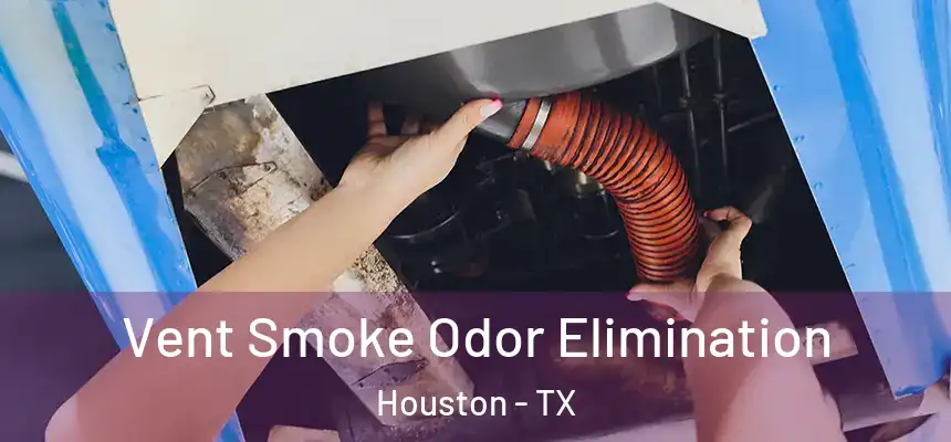 Vent Smoke Odor Elimination Houston - TX