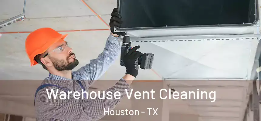 Warehouse Vent Cleaning Houston - TX